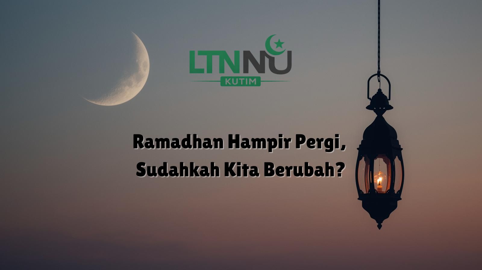 Ramadhan Hampir Pergi, Sudahkah Kita Berubah?