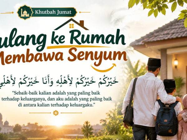 Khutbah Jumat: Pulang Ke Rumah Membawa Senyum